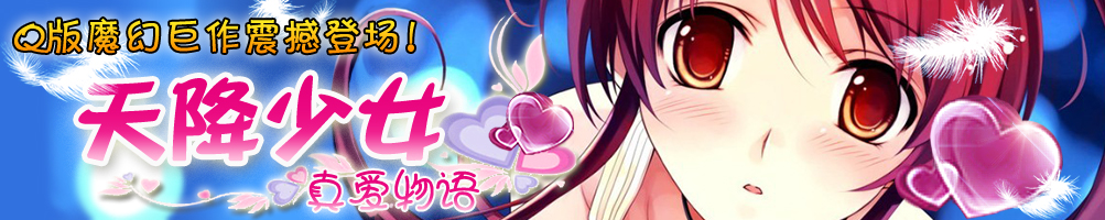 Q版魔幻巨作《天降少女-真爱物语》震撼上市！